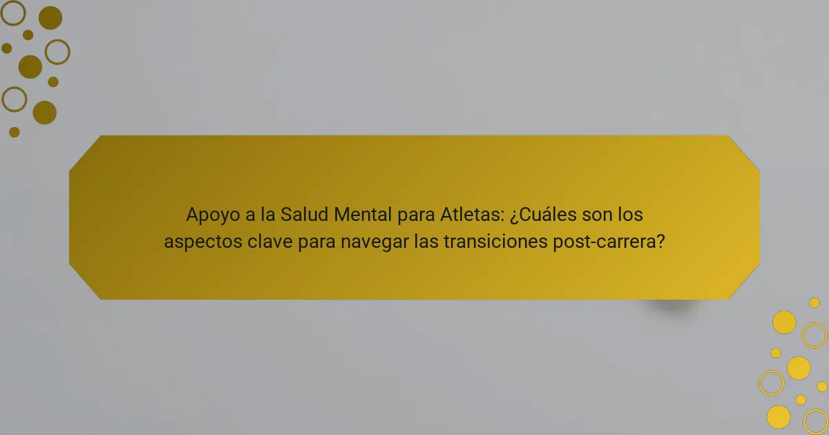 Apoyo a la Salud Mental para Atletas: ¿Cuáles son los aspectos clave para navegar las transiciones post-carrera?