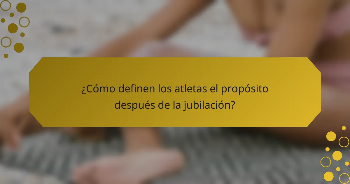 ¿Cómo definen los atletas el propósito después de la jubilación?