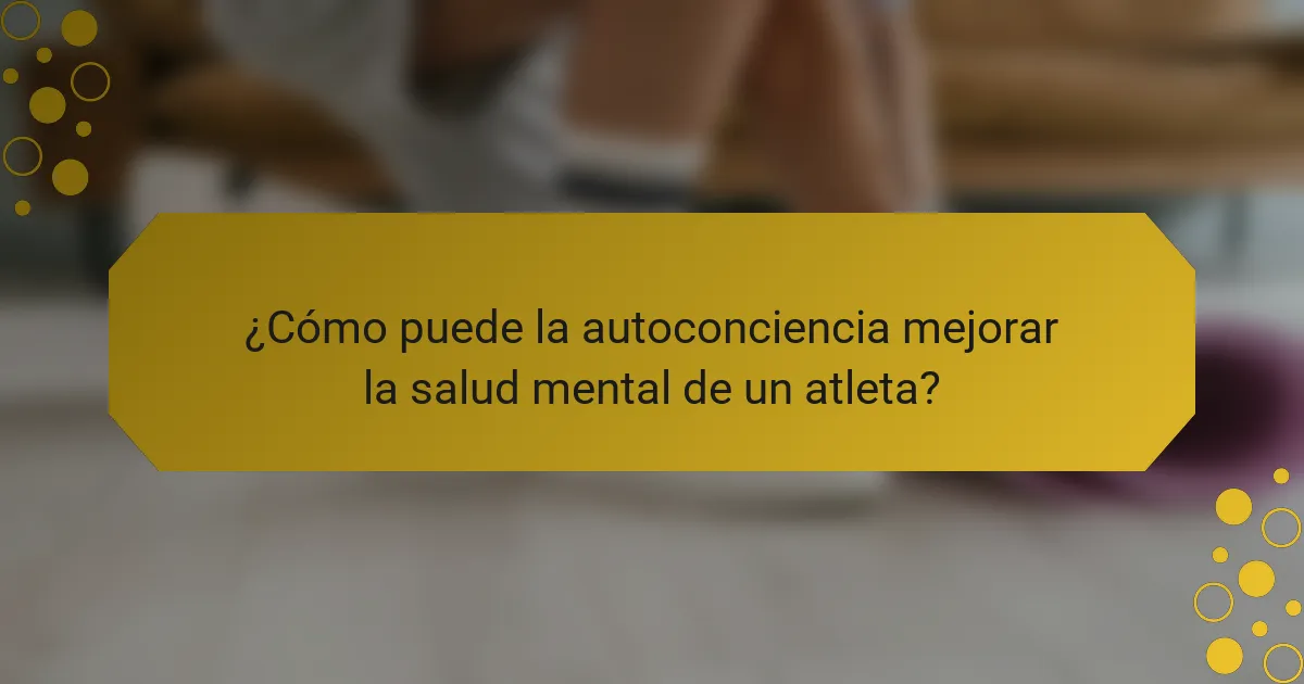 ¿Cómo puede la autoconciencia mejorar la salud mental de un atleta?
