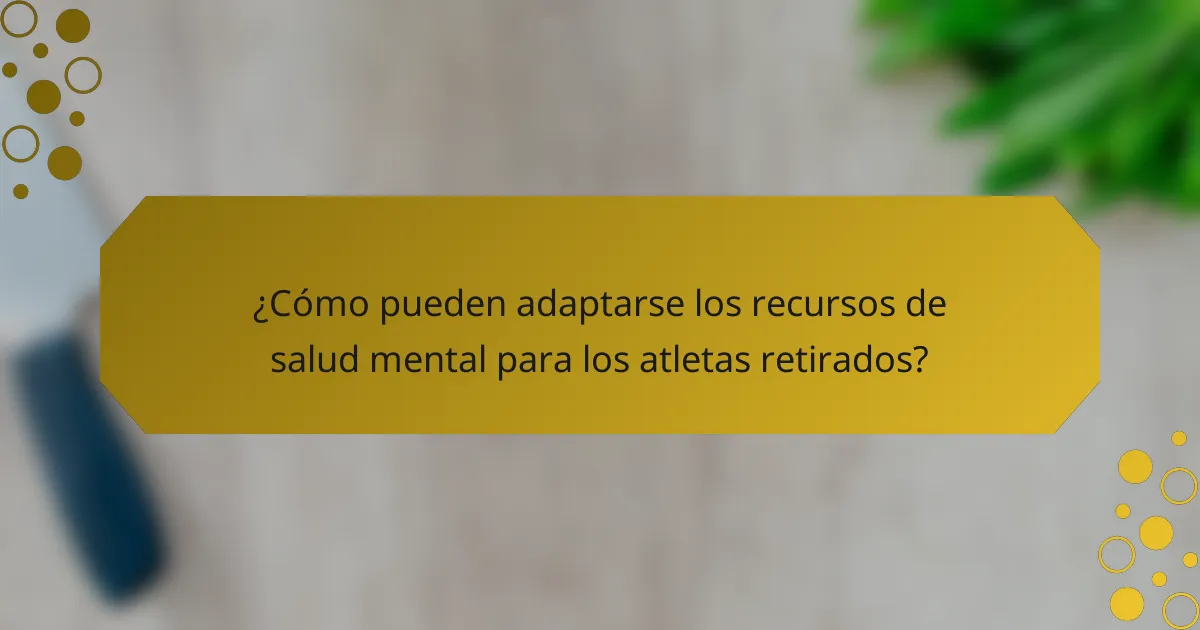 ¿Cómo pueden adaptarse los recursos de salud mental para los atletas retirados?