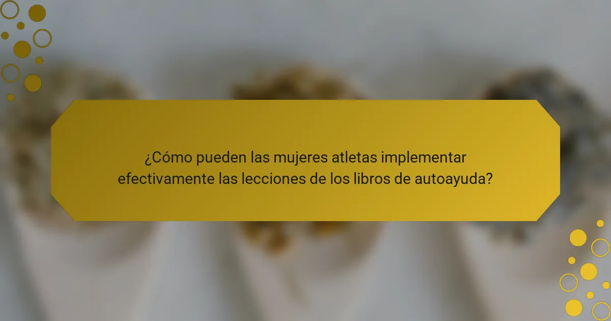 ¿Cómo pueden las mujeres atletas implementar efectivamente las lecciones de los libros de autoayuda?
