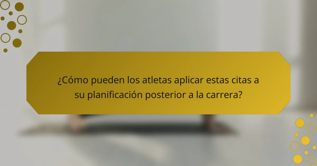 ¿Cómo pueden los atletas aplicar estas citas a su planificación posterior a la carrera?