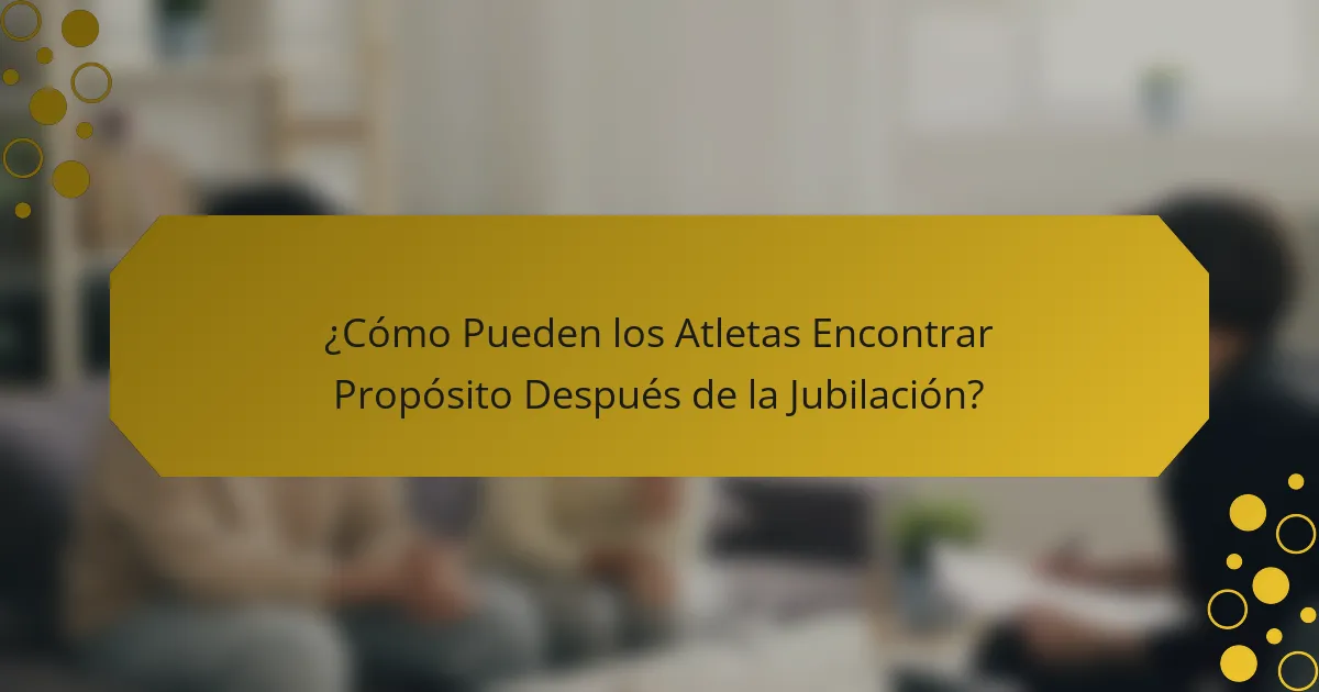 ¿Cómo Pueden los Atletas Encontrar Propósito Después de la Jubilación?