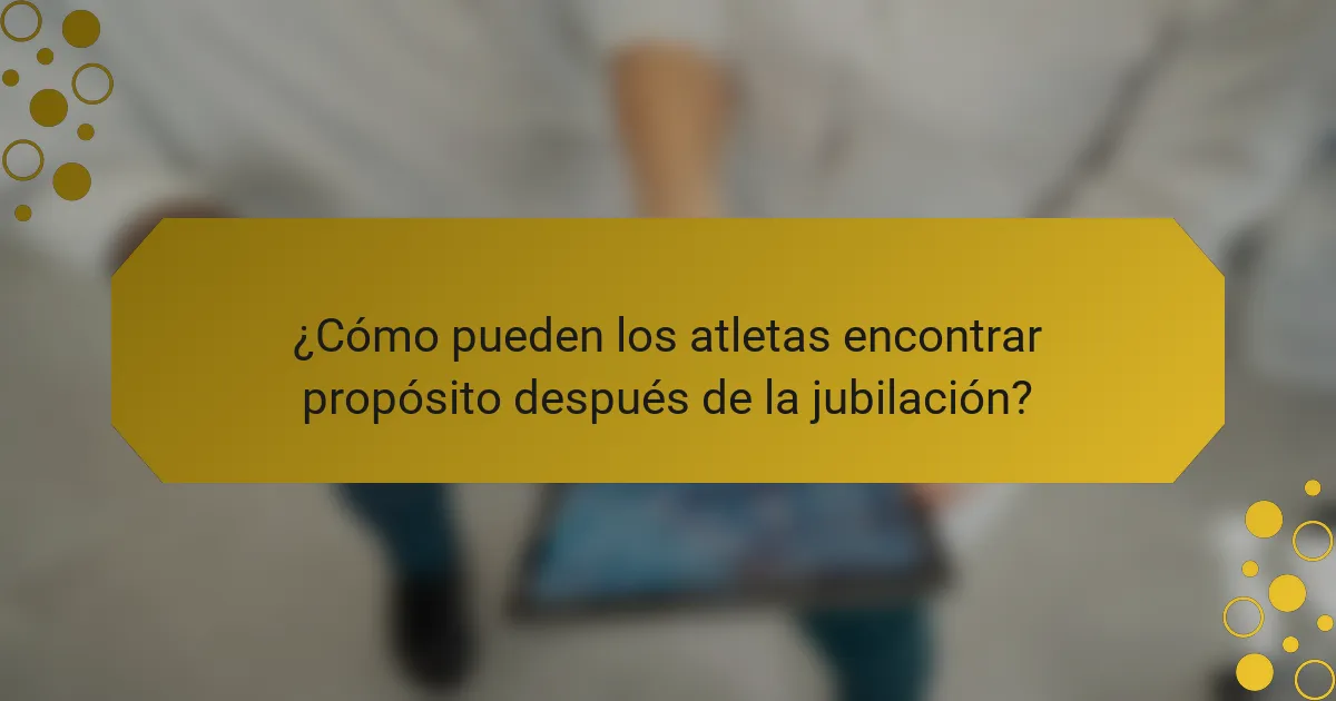¿Cómo pueden los atletas encontrar propósito después de la jubilación?