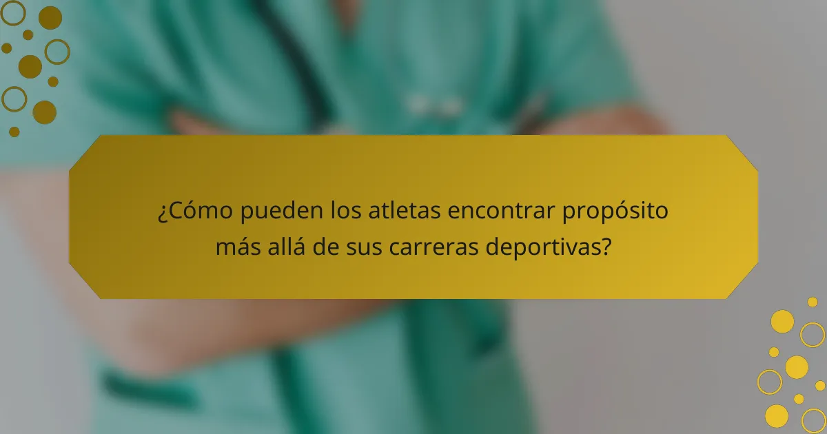 ¿Cómo pueden los atletas encontrar propósito más allá de sus carreras deportivas?