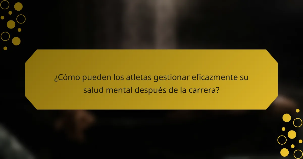 ¿Cómo pueden los atletas gestionar eficazmente su salud mental después de la carrera?
