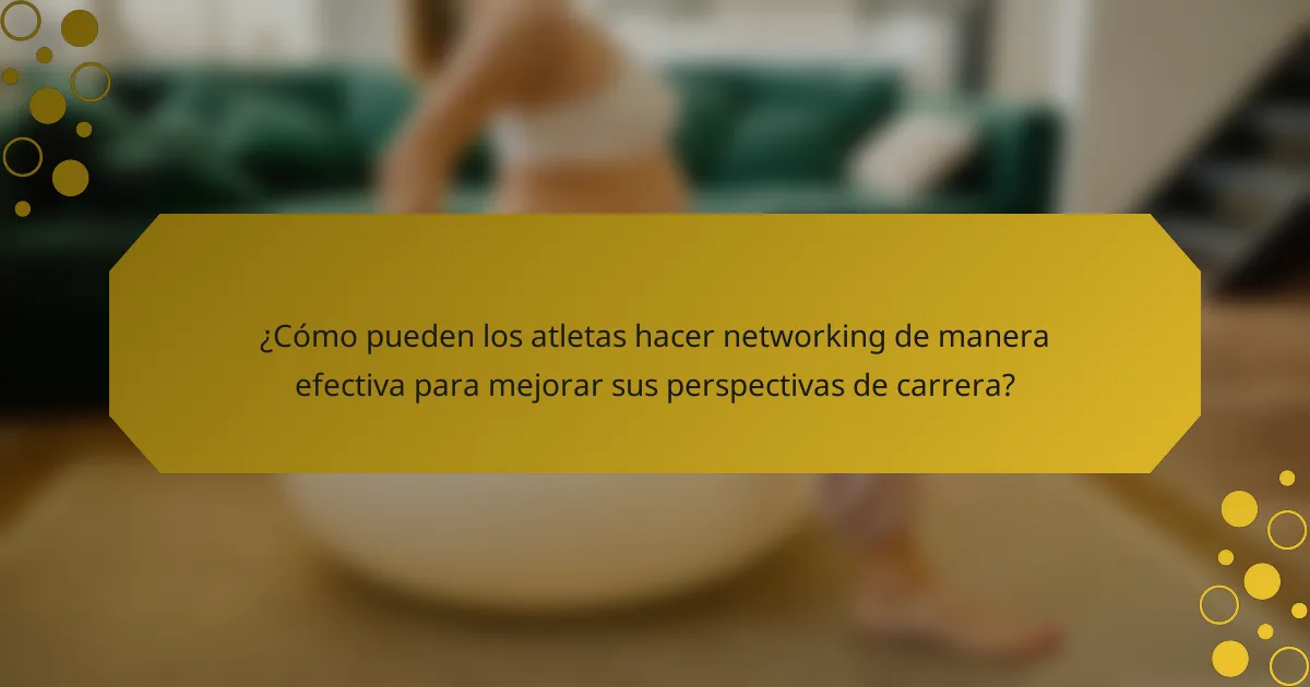 ¿Cómo pueden los atletas hacer networking de manera efectiva para mejorar sus perspectivas de carrera?