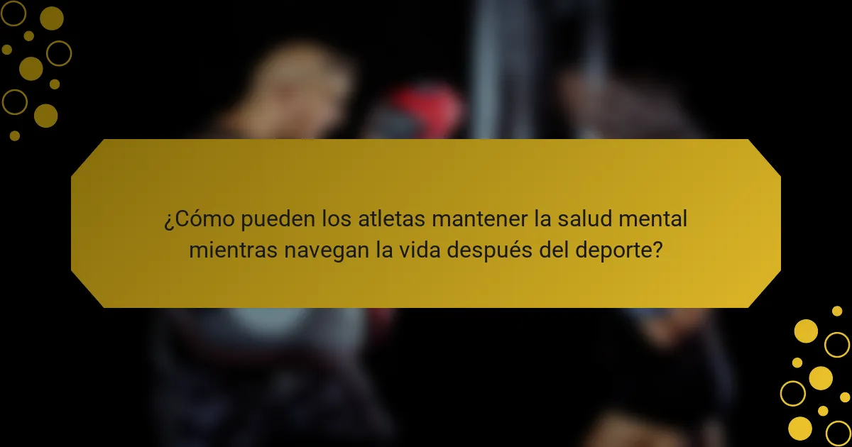 ¿Cómo pueden los atletas mantener la salud mental mientras navegan la vida después del deporte?