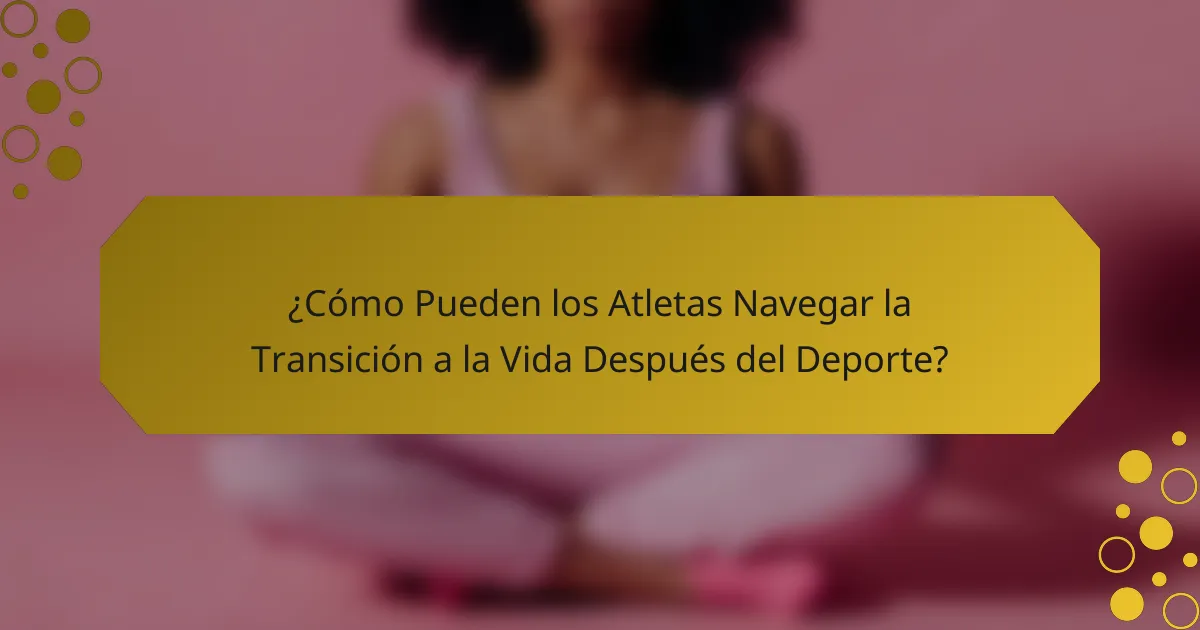 ¿Cómo Pueden los Atletas Navegar la Transición a la Vida Después del Deporte?