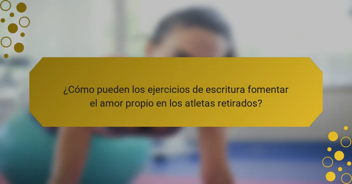 ¿Cómo pueden los ejercicios de escritura fomentar el amor propio en los atletas retirados?