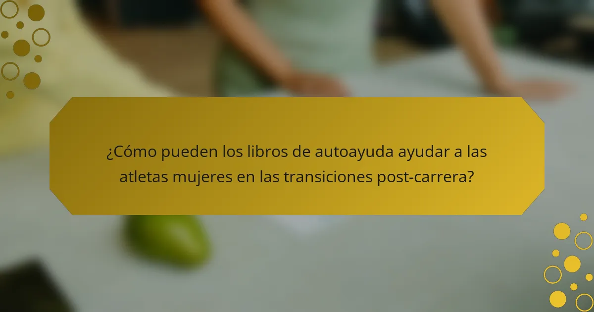 ¿Cómo pueden los libros de autoayuda ayudar a las atletas mujeres en las transiciones post-carrera?