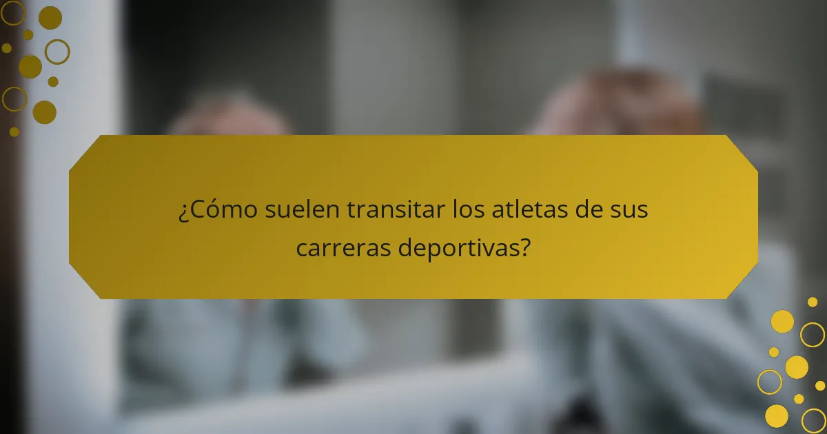 ¿Cómo suelen transitar los atletas de sus carreras deportivas?