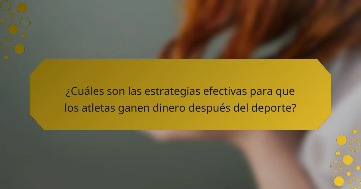 ¿Cuáles son las estrategias efectivas para que los atletas ganen dinero después del deporte?