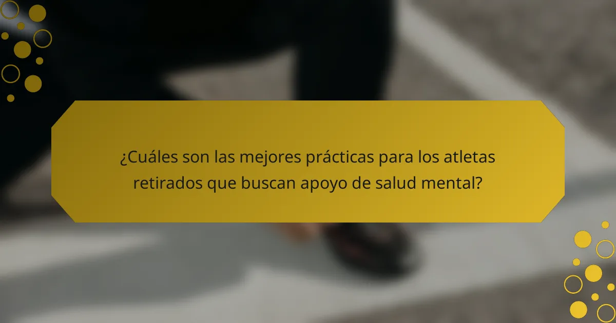 ¿Cuáles son las mejores prácticas para los atletas retirados que buscan apoyo de salud mental?