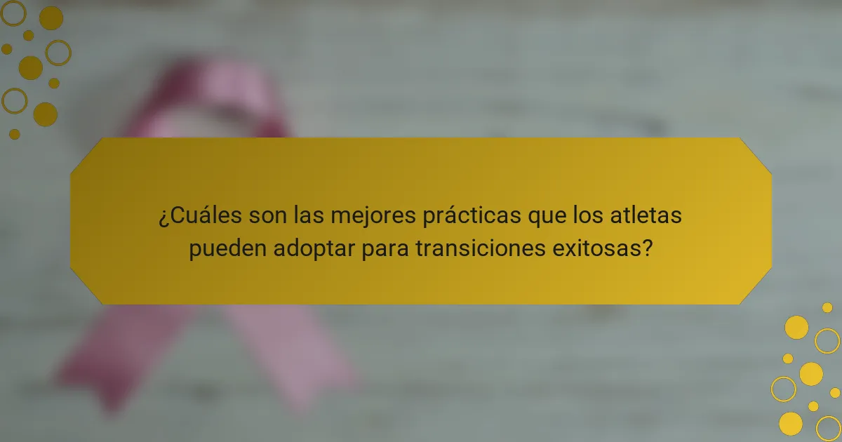 ¿Cuáles son las mejores prácticas que los atletas pueden adoptar para transiciones exitosas?