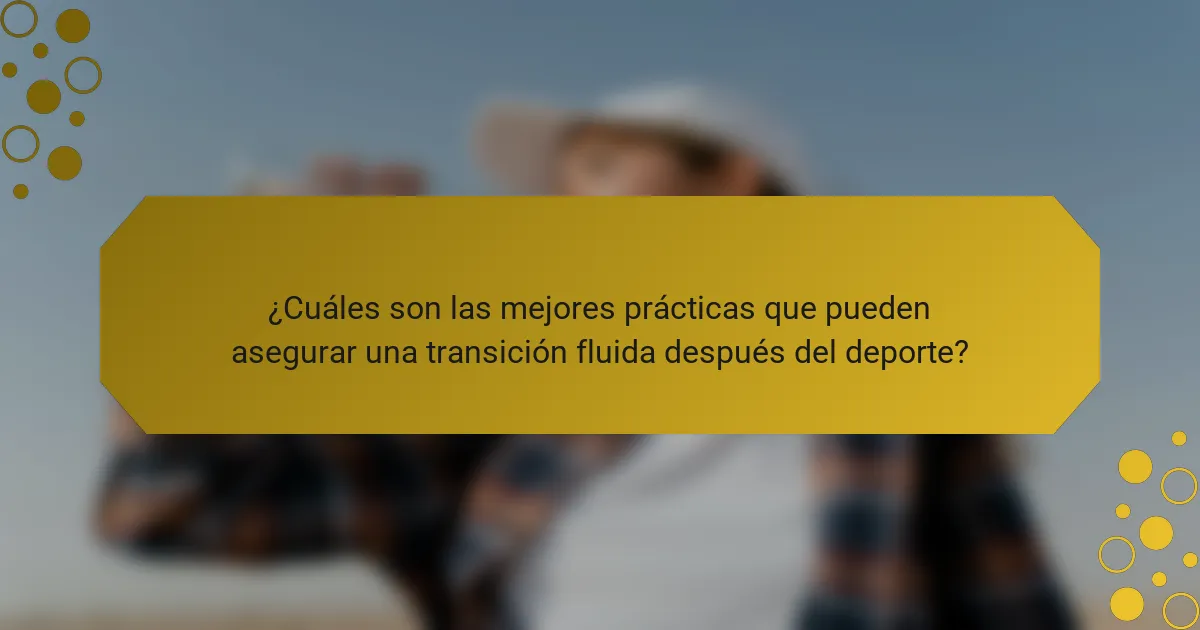 ¿Cuáles son las mejores prácticas que pueden asegurar una transición fluida después del deporte?