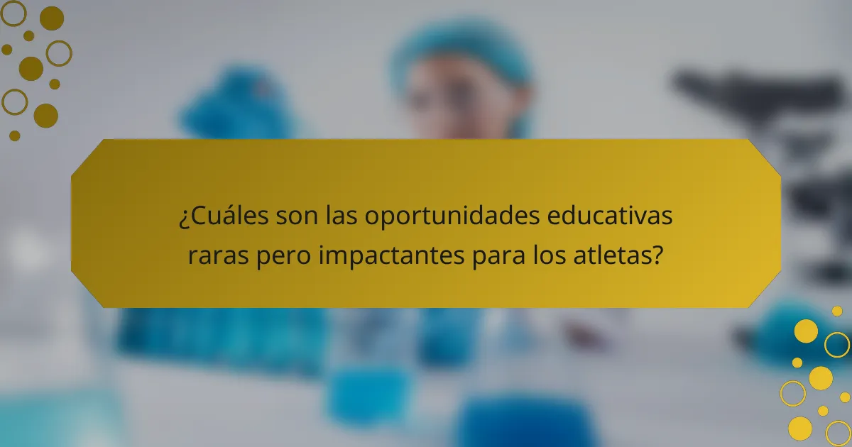 ¿Cuáles son las oportunidades educativas raras pero impactantes para los atletas?