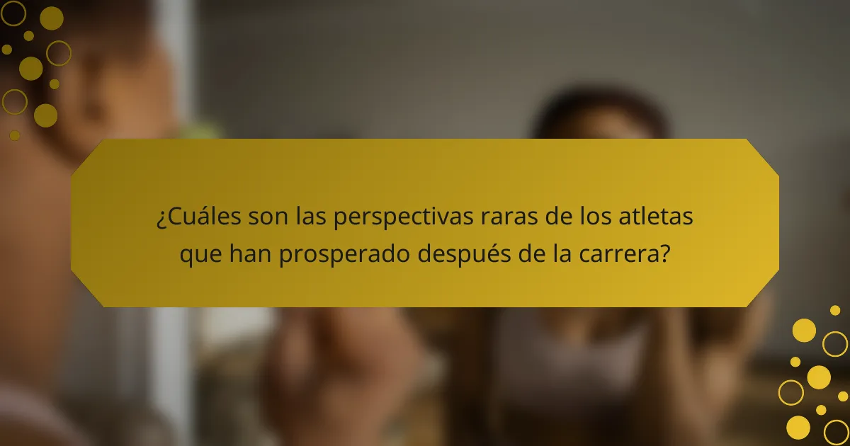 ¿Cuáles son las perspectivas raras de los atletas que han prosperado después de la carrera?