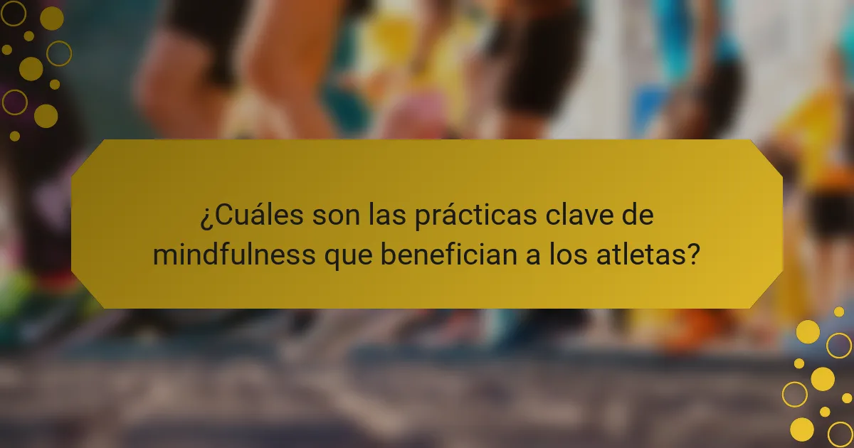 ¿Cuáles son las prácticas clave de mindfulness que benefician a los atletas?