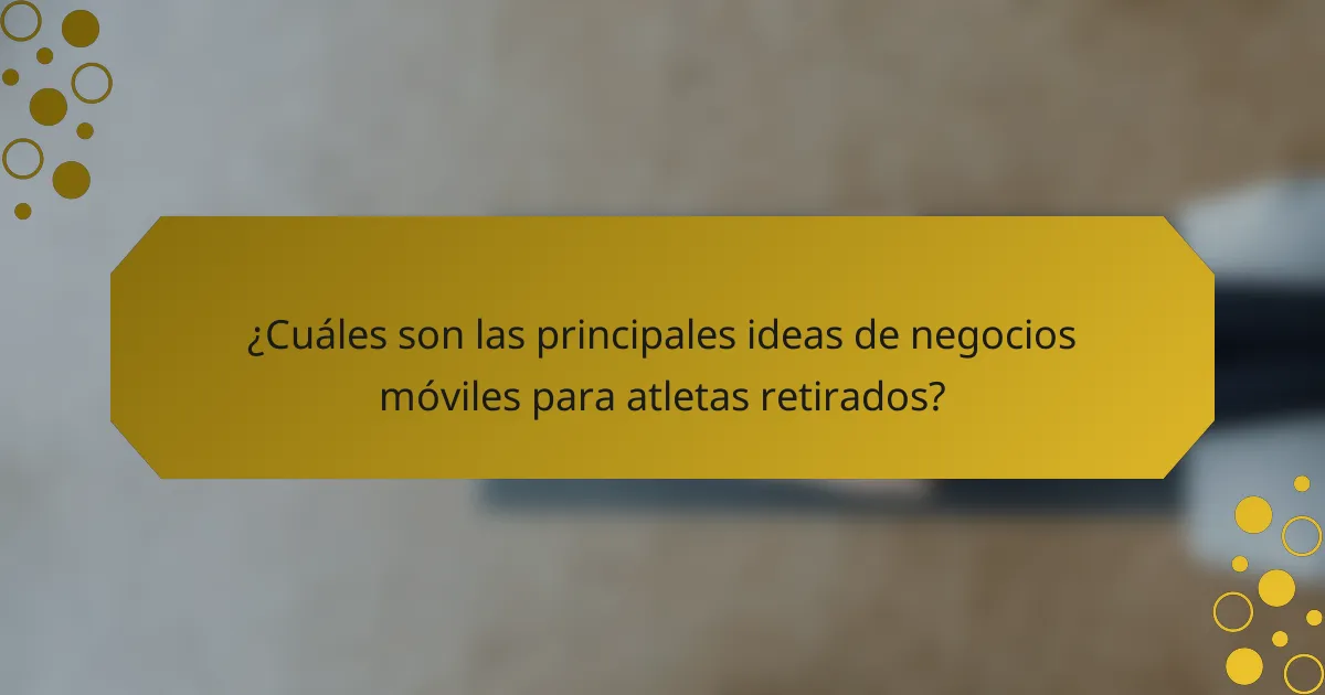 ¿Cuáles son las principales ideas de negocios móviles para atletas retirados?