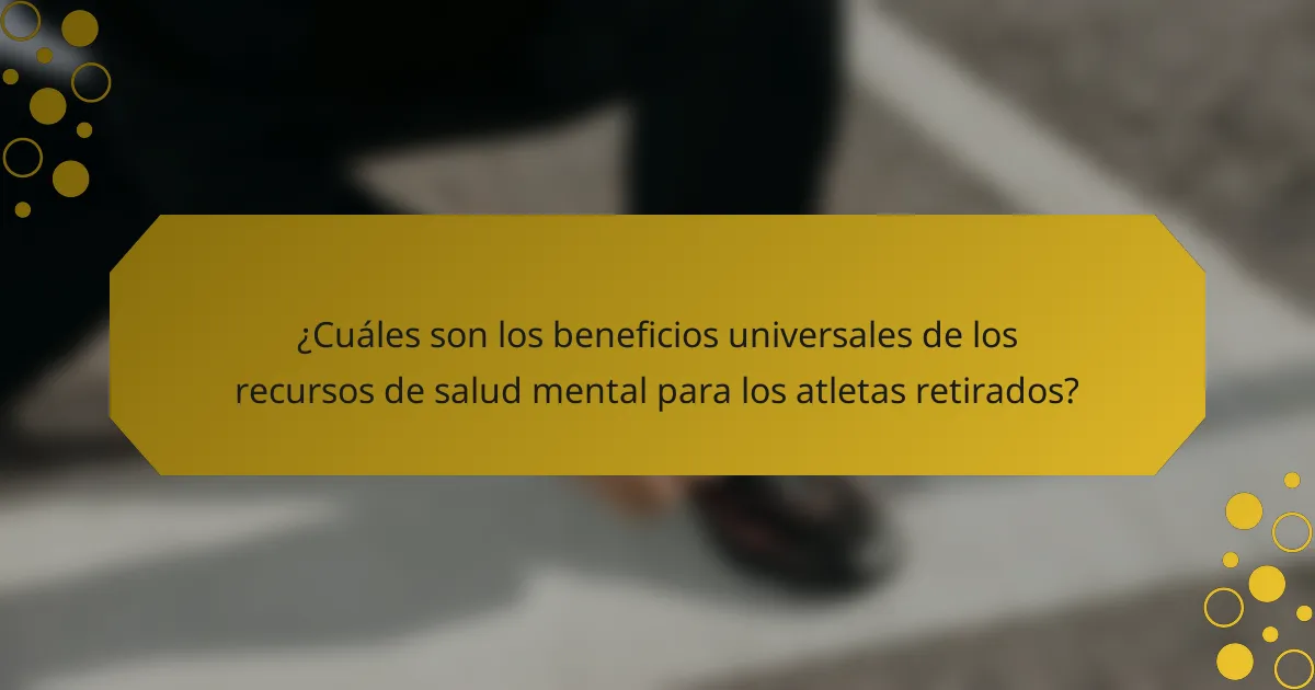 ¿Cuáles son los beneficios universales de los recursos de salud mental para los atletas retirados?