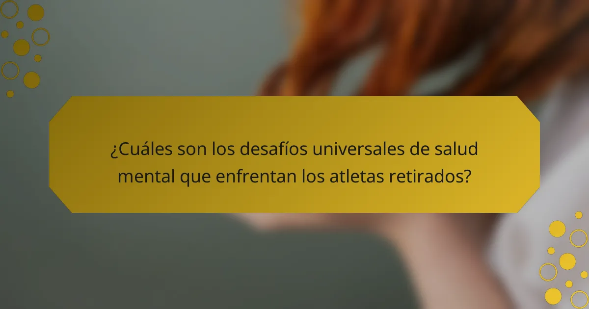 ¿Cuáles son los desafíos universales de salud mental que enfrentan los atletas retirados?