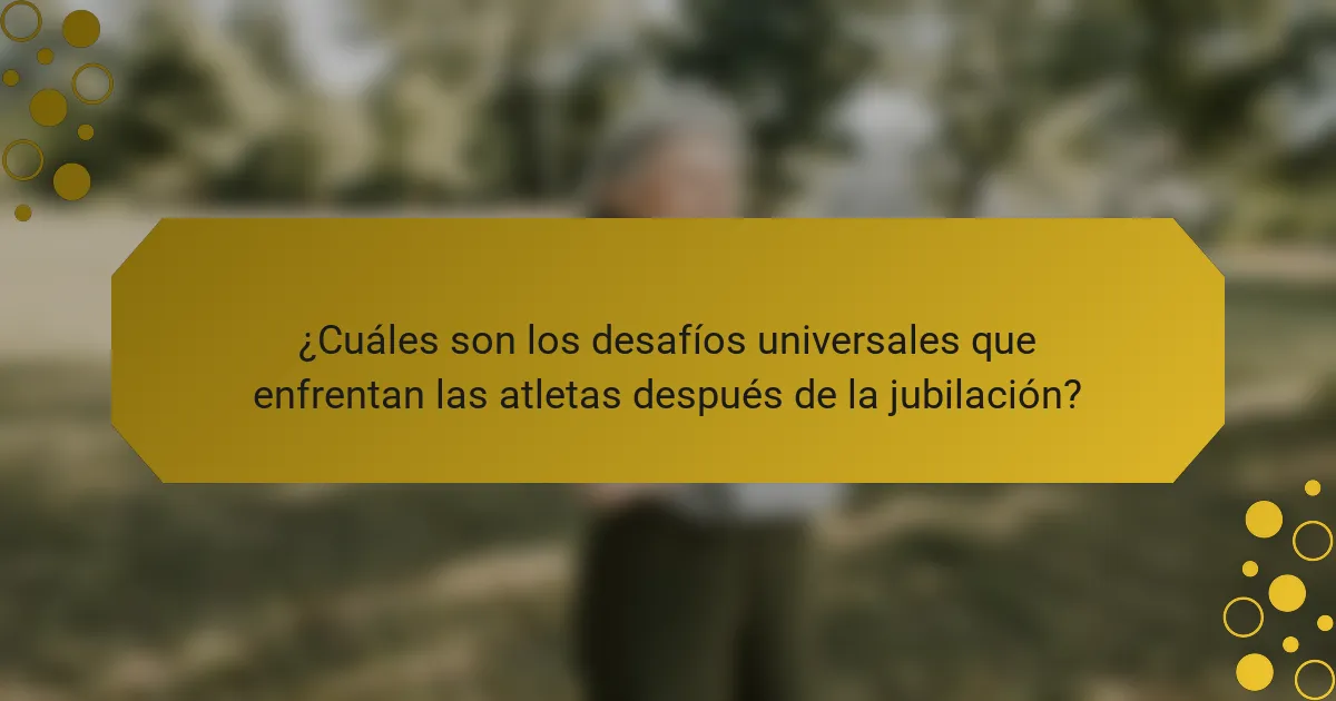 ¿Cuáles son los desafíos universales que enfrentan las atletas después de la jubilación?