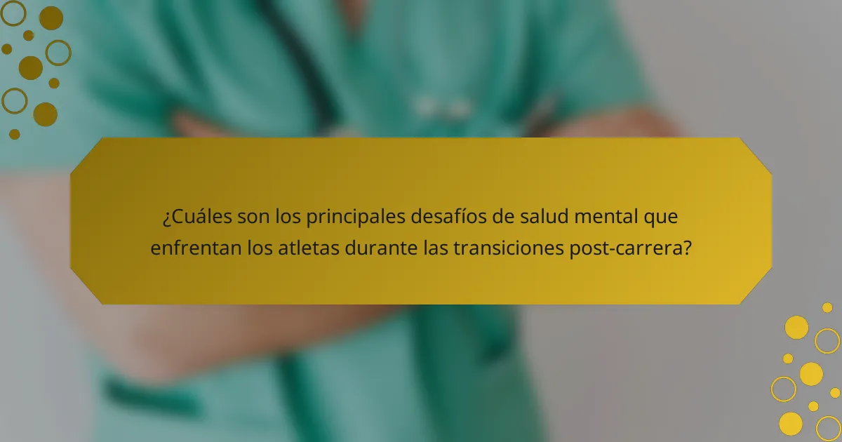 ¿Cuáles son los principales desafíos de salud mental que enfrentan los atletas durante las transiciones post-carrera?