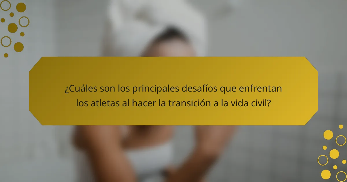 ¿Cuáles son los principales desafíos que enfrentan los atletas al hacer la transición a la vida civil?