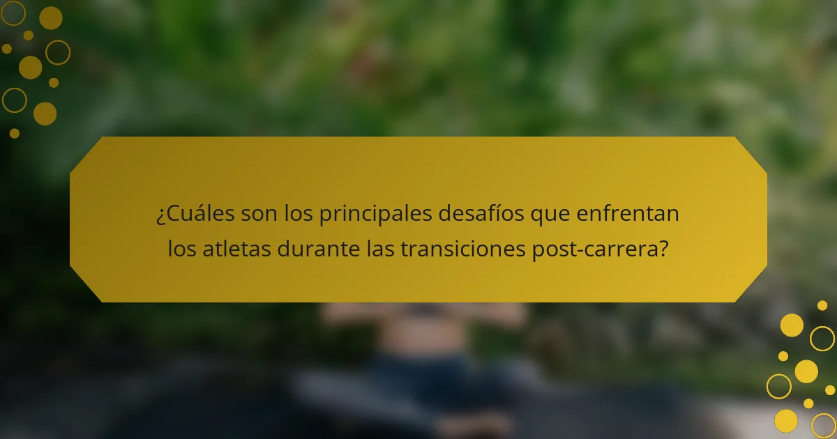 ¿Cuáles son los principales desafíos que enfrentan los atletas durante las transiciones post-carrera?