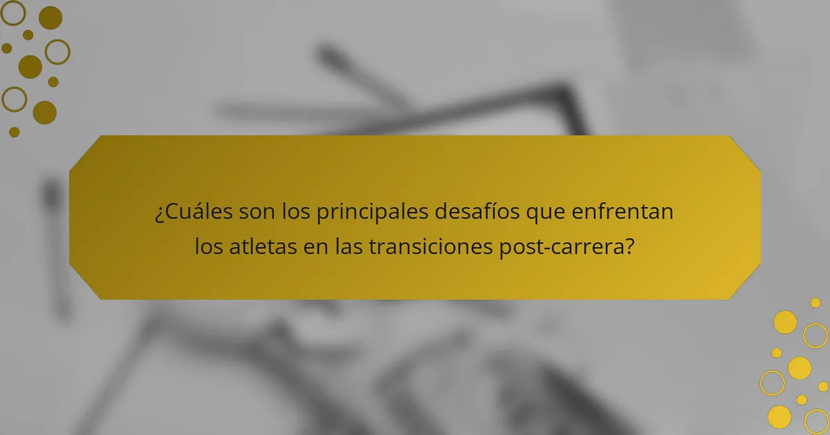 ¿Cuáles son los principales desafíos que enfrentan los atletas en las transiciones post-carrera?