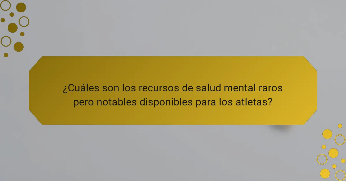 ¿Cuáles son los recursos de salud mental raros pero notables disponibles para los atletas?