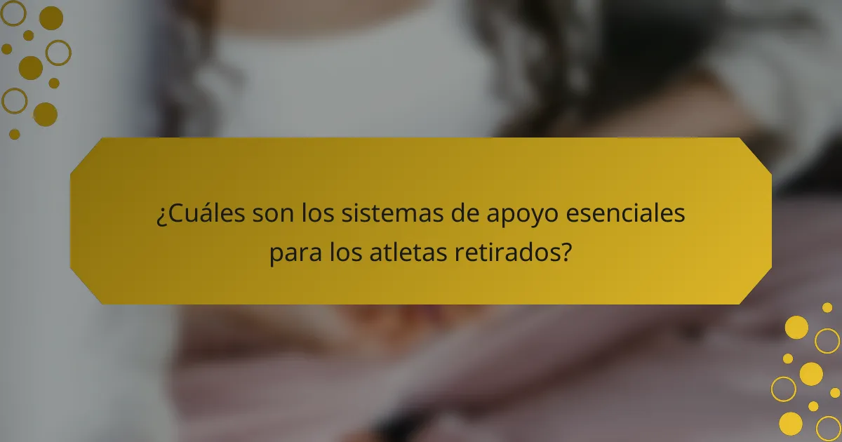 ¿Cuáles son los sistemas de apoyo esenciales para los atletas retirados?