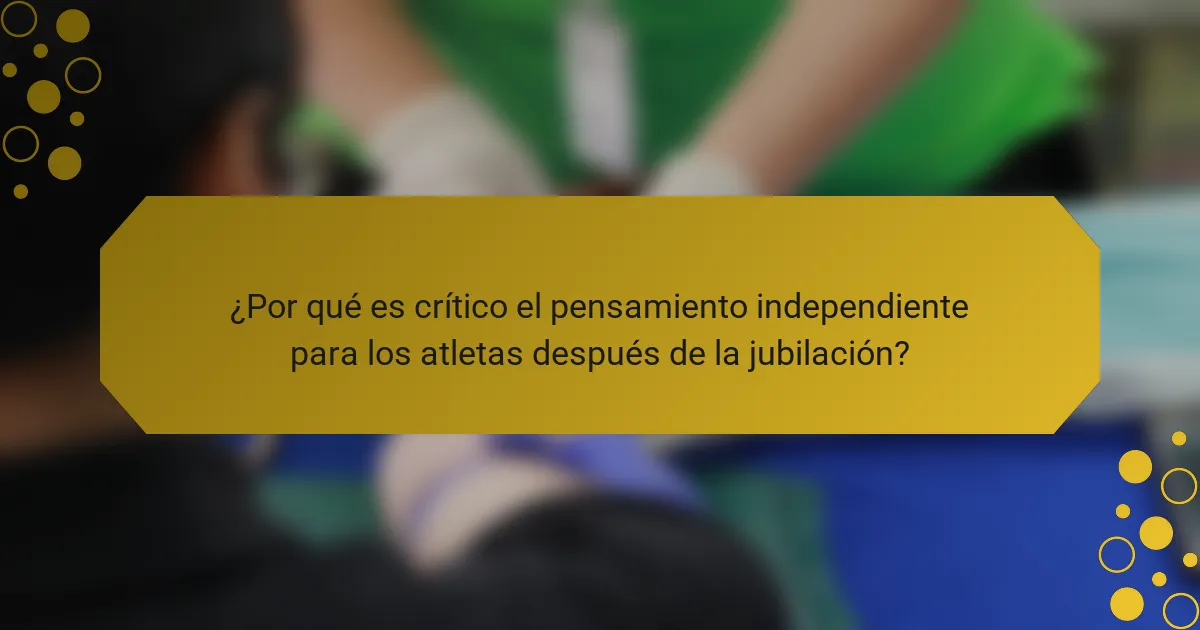 ¿Por qué es crítico el pensamiento independiente para los atletas después de la jubilación?