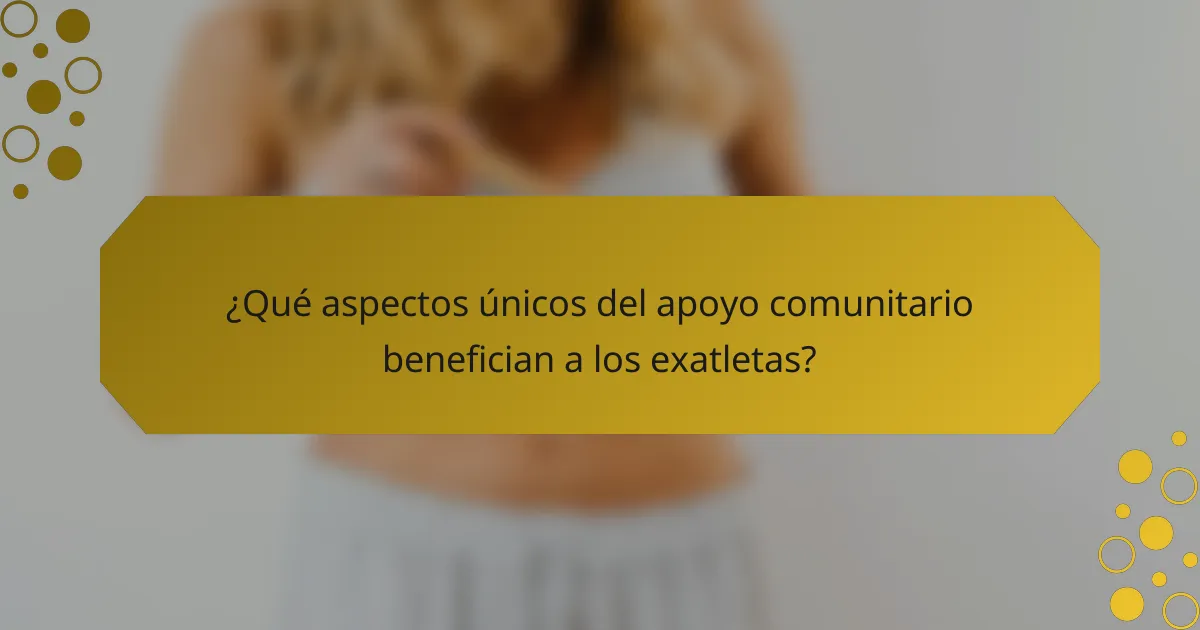 ¿Qué aspectos únicos del apoyo comunitario benefician a los exatletas?