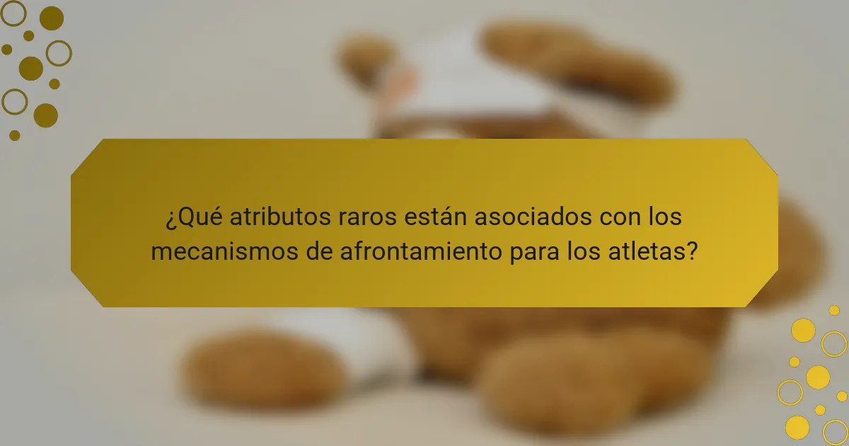 ¿Qué atributos raros están asociados con los mecanismos de afrontamiento para los atletas?