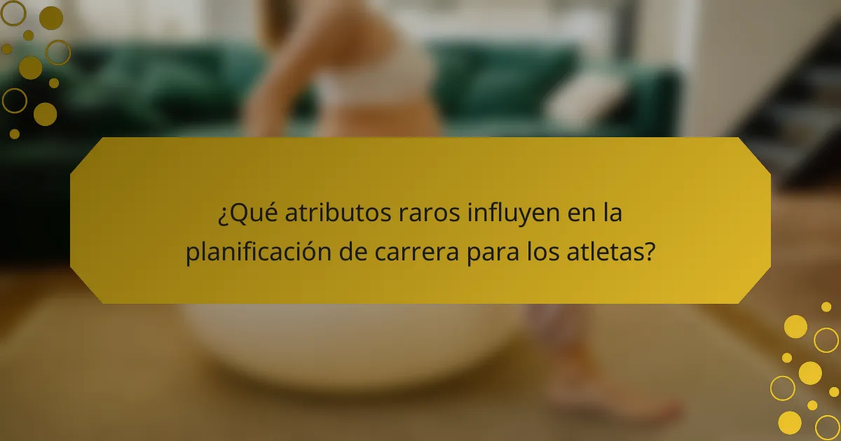 ¿Qué atributos raros influyen en la planificación de carrera para los atletas?