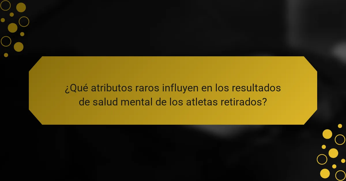 ¿Qué atributos raros influyen en los resultados de salud mental de los atletas retirados?