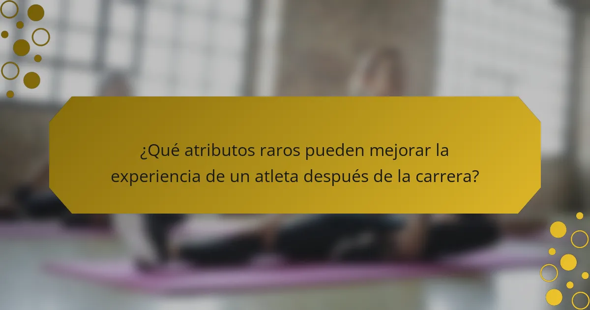 ¿Qué atributos raros pueden mejorar la experiencia de un atleta después de la carrera?