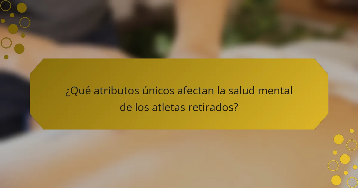 ¿Qué atributos únicos afectan la salud mental de los atletas retirados?