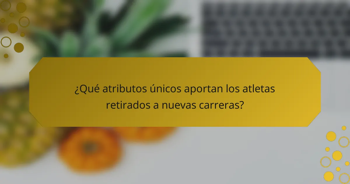 ¿Qué atributos únicos aportan los atletas retirados a nuevas carreras?