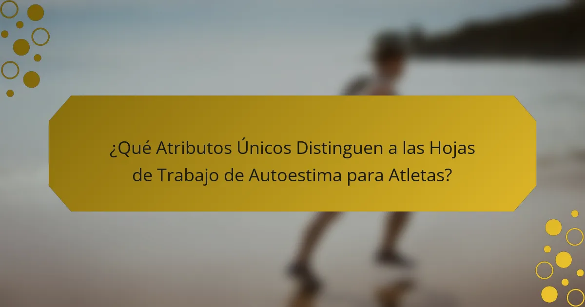 ¿Qué Atributos Únicos Distinguen a las Hojas de Trabajo de Autoestima para Atletas?