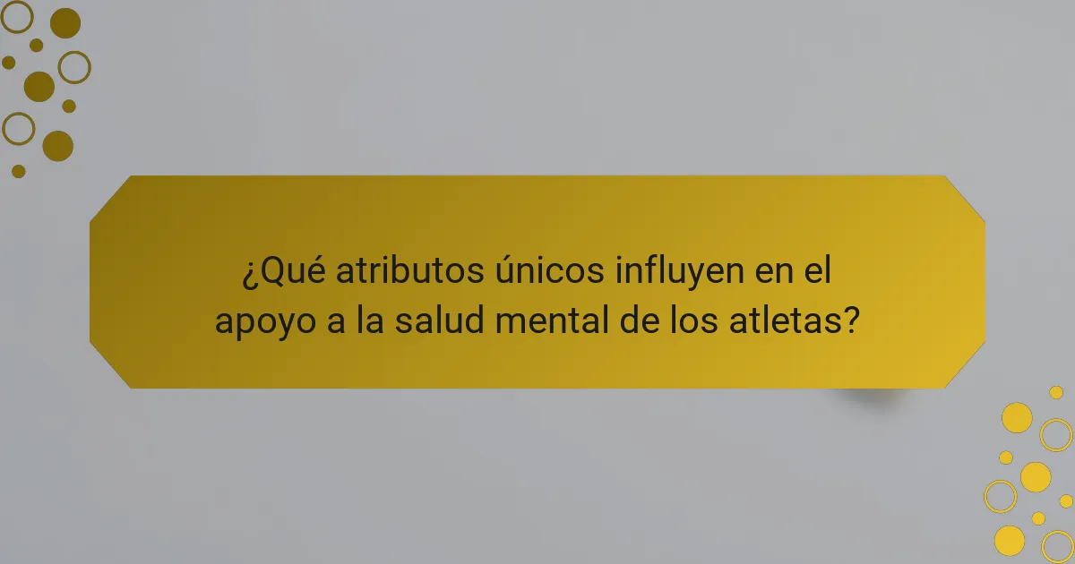 ¿Qué atributos únicos influyen en el apoyo a la salud mental de los atletas?