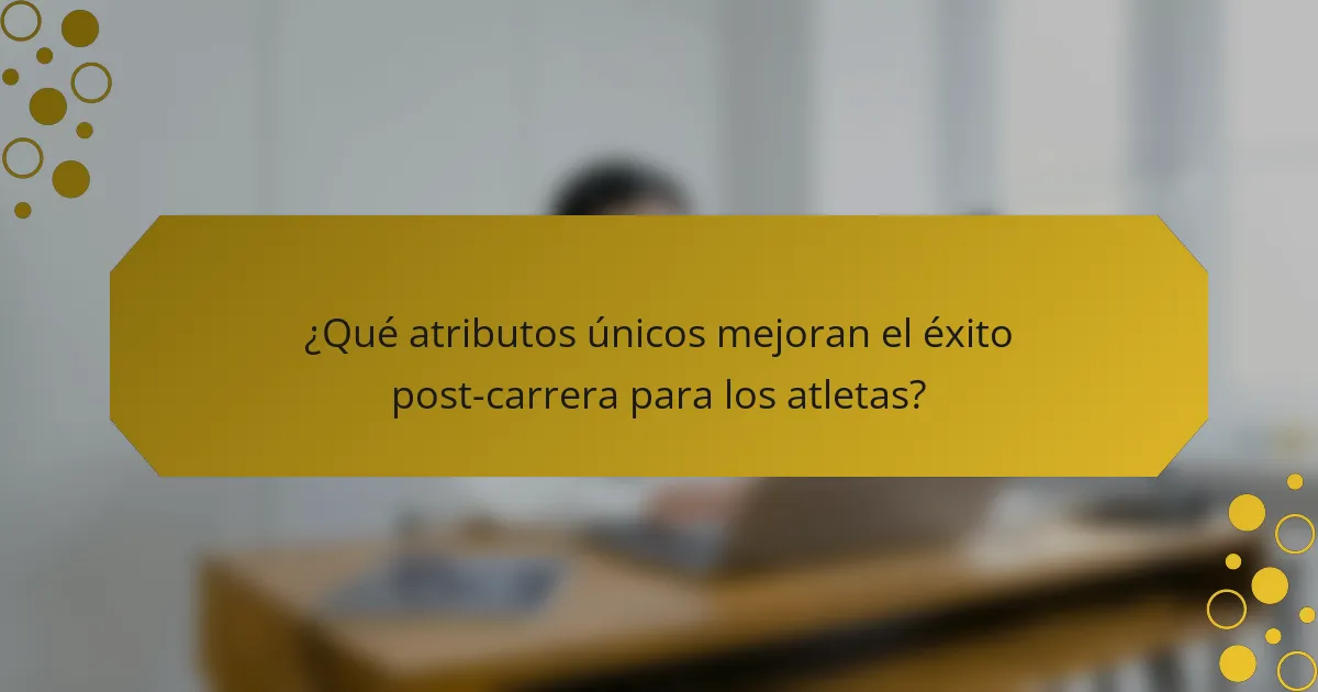 ¿Qué atributos únicos mejoran el éxito post-carrera para los atletas?