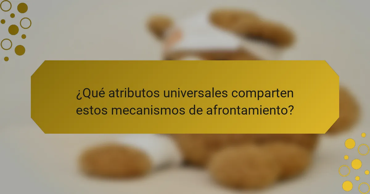 ¿Qué atributos universales comparten estos mecanismos de afrontamiento?
