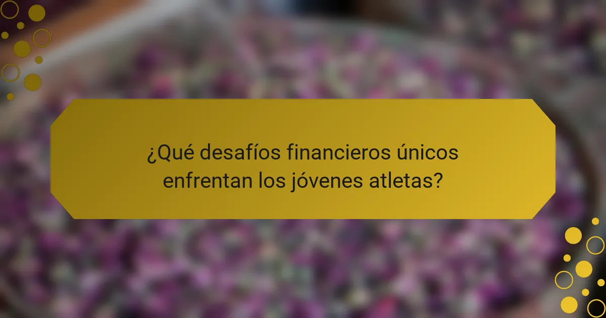 ¿Qué desafíos financieros únicos enfrentan los jóvenes atletas?