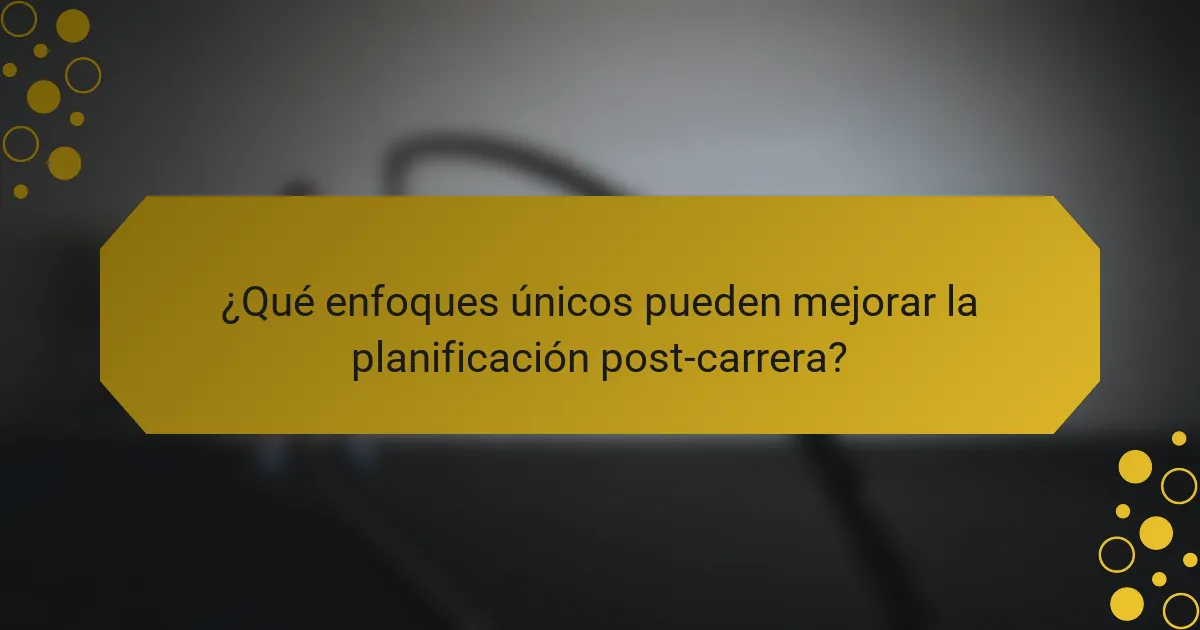 ¿Qué enfoques únicos pueden mejorar la planificación post-carrera?