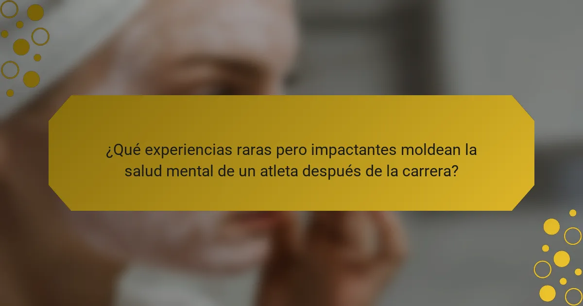 ¿Qué experiencias raras pero impactantes moldean la salud mental de un atleta después de la carrera?