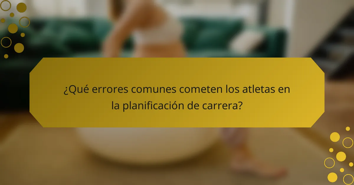 ¿Qué errores comunes cometen los atletas en la planificación de carrera?