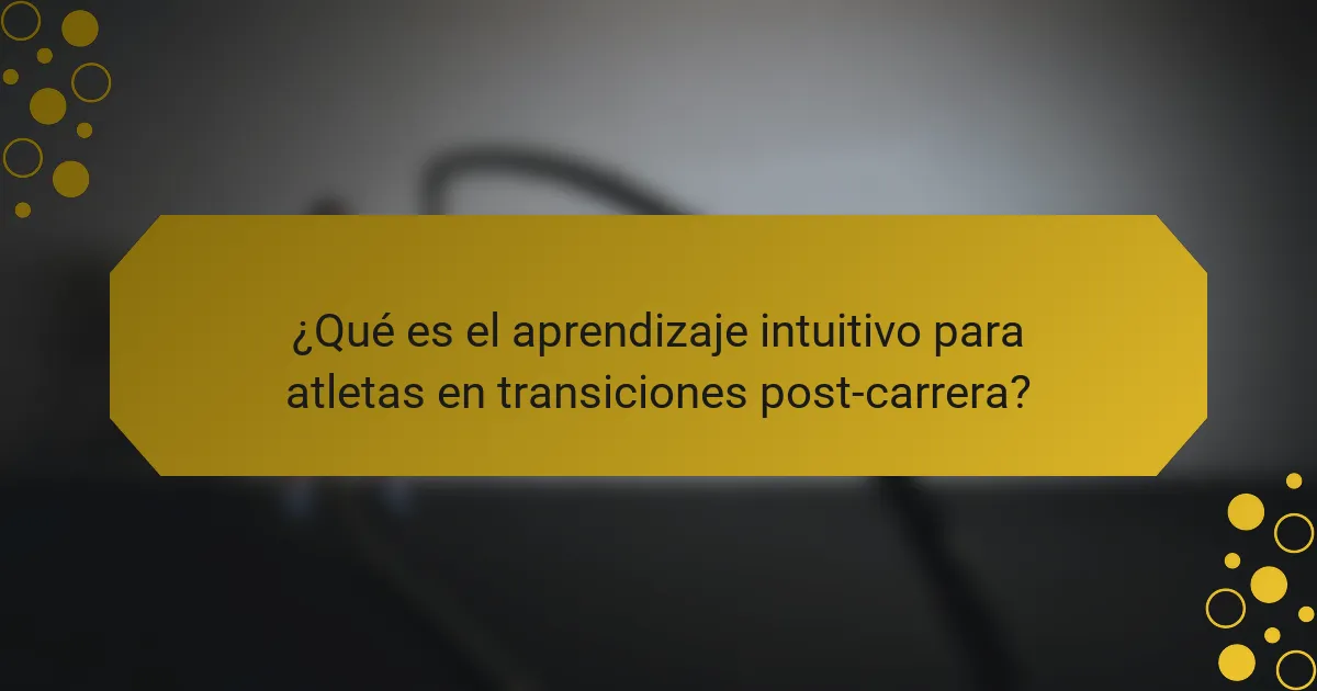 ¿Qué es el aprendizaje intuitivo para atletas en transiciones post-carrera?